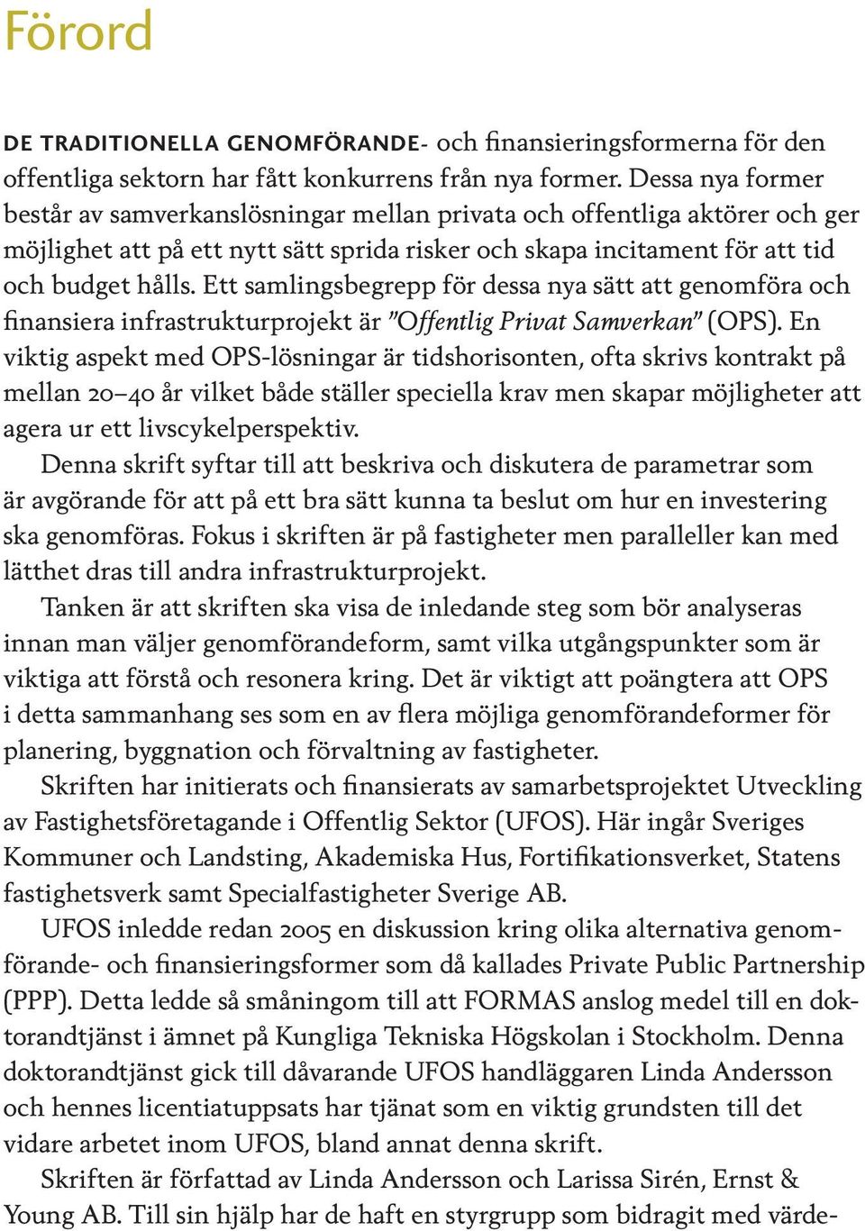 Ett samlingsbegrepp för dessa nya sätt att genomföra och finansiera infrastrukturprojekt är Offentlig Privat Samverkan (OPS).