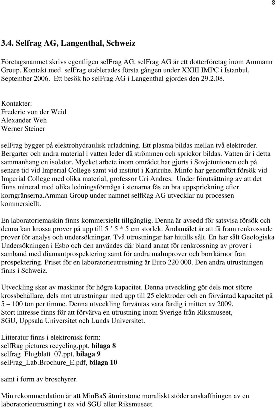 Kontakter: Frederic von der Weid Alexander Weh Werner Steiner selfrag bygger på elektrohydraulisk urladdning. Ett plasma bildas mellan två elektroder.