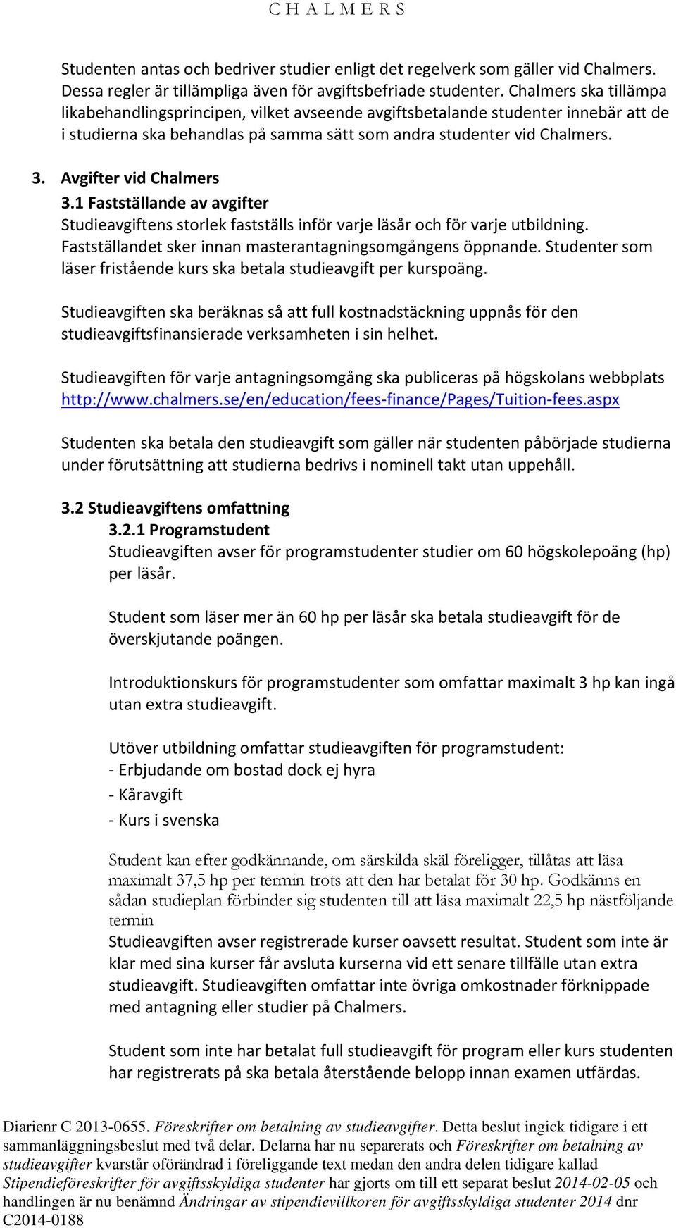 Avgifter vid Chalmers 3.1 Fastställande av avgifter Studieavgiftens storlek fastställs inför varje läsår och för varje utbildning. Fastställandet sker innan masterantagningsomgångens öppnande.