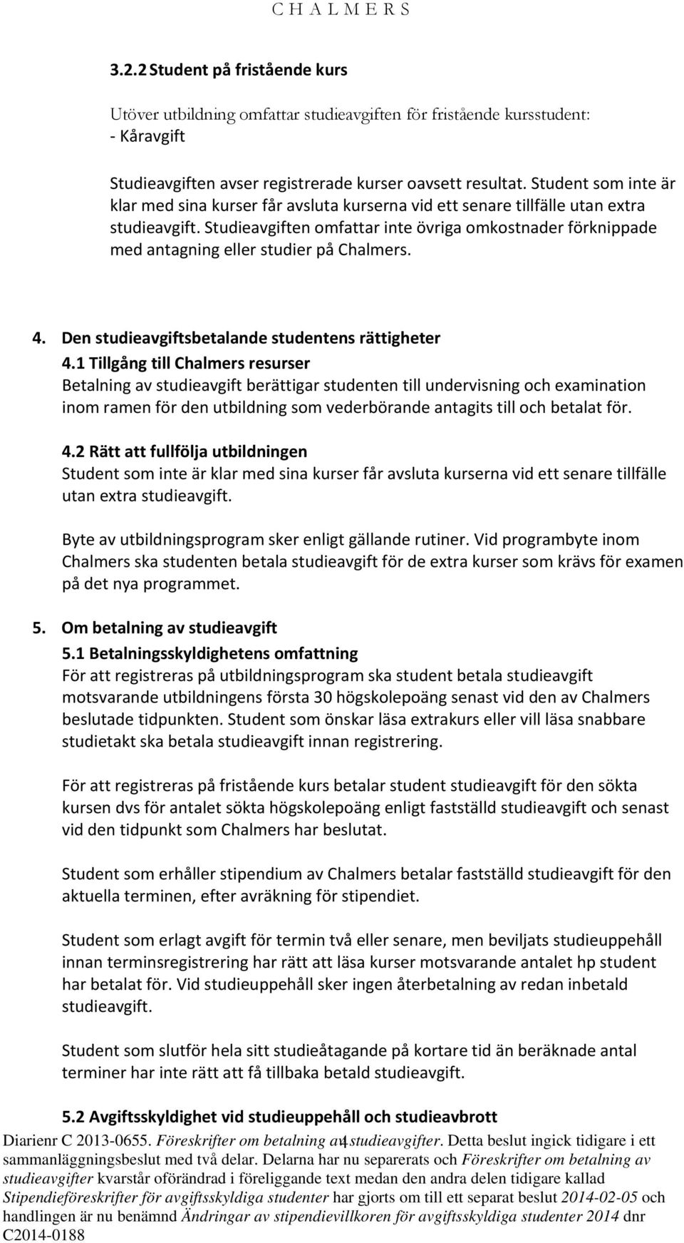 Studieavgiften omfattar inte övriga omkostnader förknippade med antagning eller studier på Chalmers. 4. Den studieavgiftsbetalande studentens rättigheter 4.