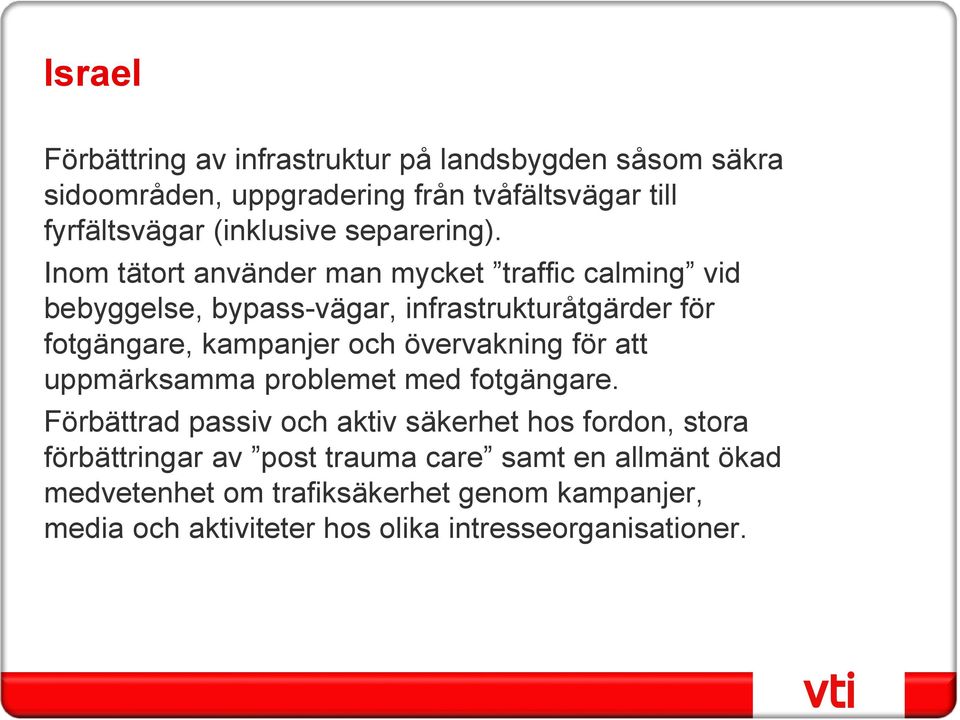 Inom tätort använder man mycket traffic calming vid bebyggelse, bypass-vägar, infrastrukturåtgärder för fotgängare, kampanjer och