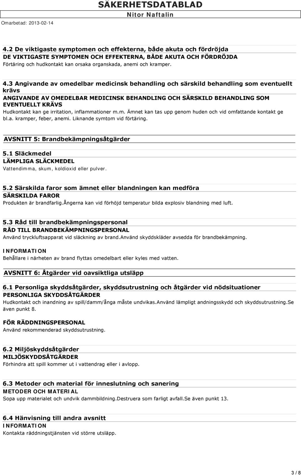 irritation, inflammationer m.m. Ämnet kan tas upp genom huden och vid omfattande kontakt ge bl.a. kramper, feber, anemi. Liknande symtom vid förtäring. AVSNITT 5: Brandbekämpningsåtgärder 5.