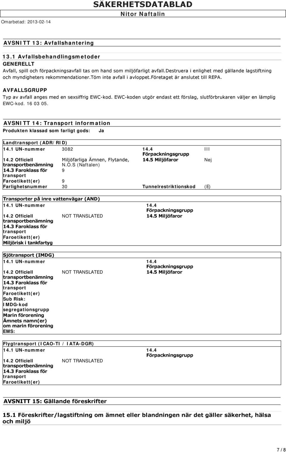 EWC koden utgör endast ett förslag, slutförbrukaren väljer en lämplig EWC-kod. 16 03 05. AVSNITT 14: Transport information Produkten klassad som farligt gods: Ja Landtransport (ADR/RID) 14.