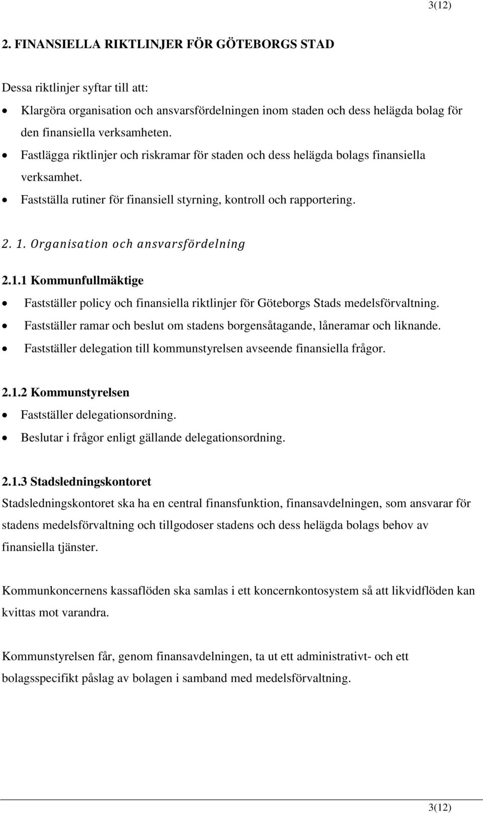 Organisation och ansvarsfördelning 2.1.1 Kommunfullmäktige Fastställer policy och finansiella riktlinjer för Göteborgs Stads medelsförvaltning.