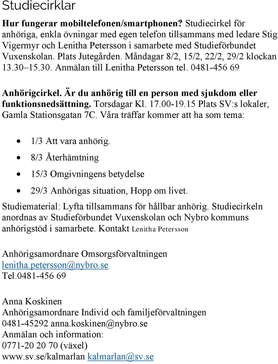 Måndagar 8/2, 15/2, 22/2, 29/2 klockan 13.30 15.30. Anmälan till Lenitha Petersson tel. 0481-456 69 Anhörigcirkel. Är du anhörig till en person med sjukdom eller funktionsnedsättning. Torsdagar Kl.