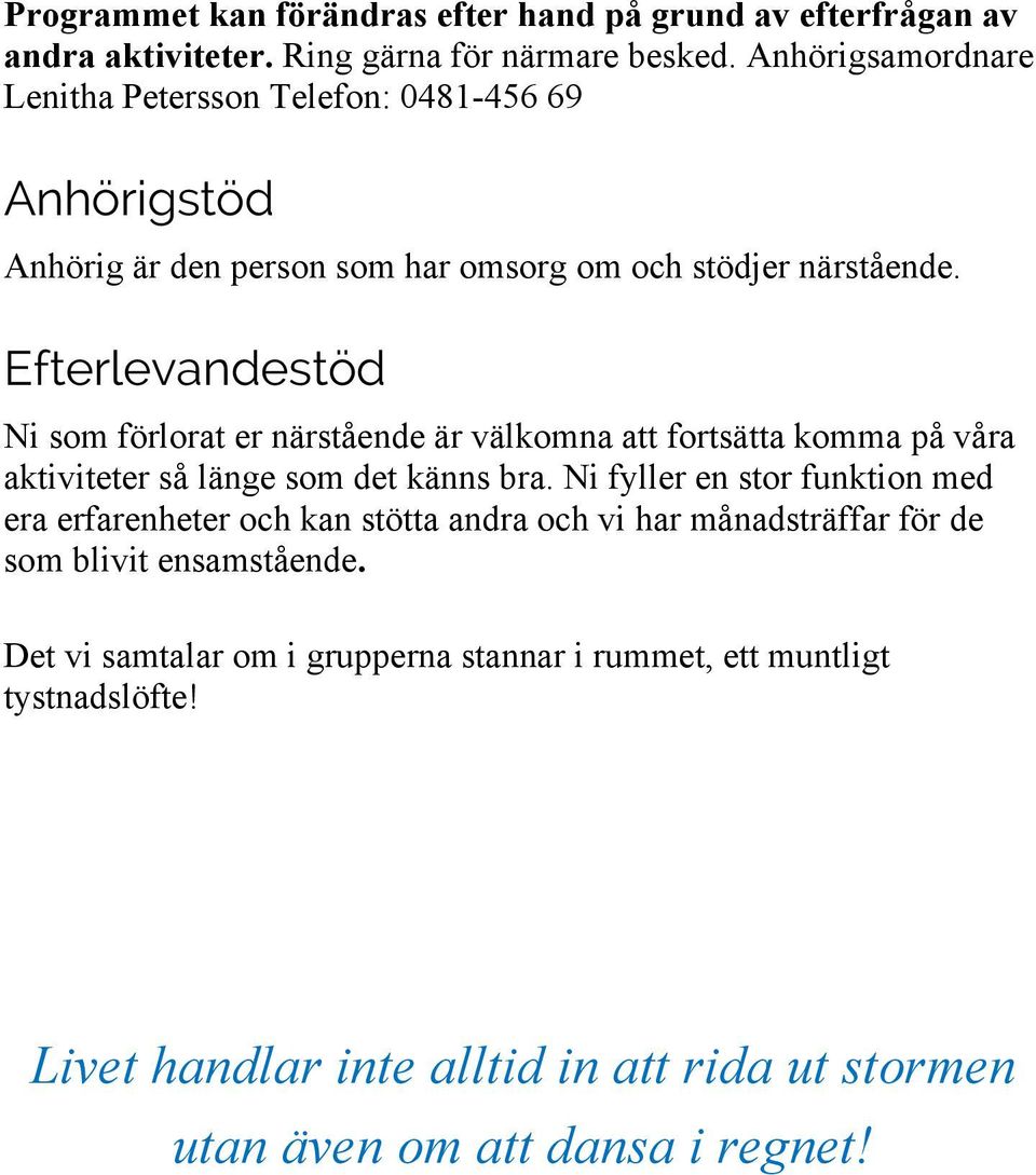 Efterlevandestöd Ni som förlorat er närstående är välkomna att fortsätta komma på våra aktiviteter så länge som det känns bra.