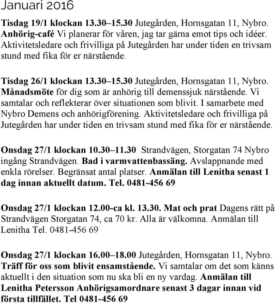 Månadsmöte för dig som är anhörig till demenssjuk närstående. Vi samtalar och reflekterar över situationen som blivit. I samarbete med Nybro Demens och anhörigförening.