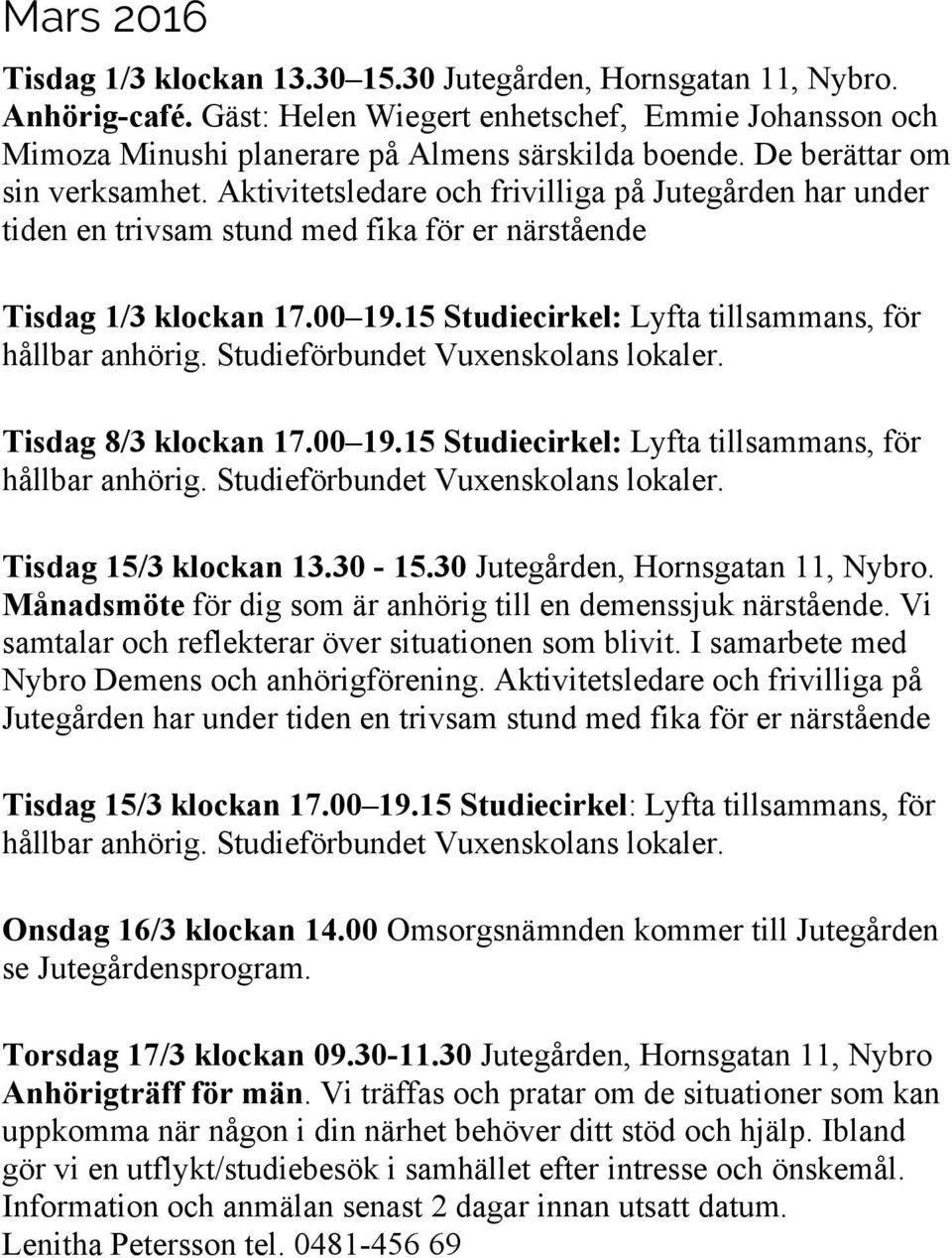 15 Studiecirkel: Lyfta tillsammans, för hållbar anhörig. Studieförbundet Vuxenskolans lokaler. Tisdag 8/3 klockan 17.00 19.15 Studiecirkel: Lyfta tillsammans, för hållbar anhörig. Studieförbundet Vuxenskolans lokaler. Tisdag 15/3 klockan 13.