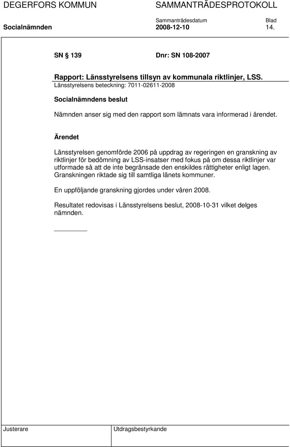 Länsstyrelsen genomförde 2006 på uppdrag av regeringen en granskning av riktlinjer för bedömning av LSS-insatser med fokus på om dessa riktlinjer var utformade