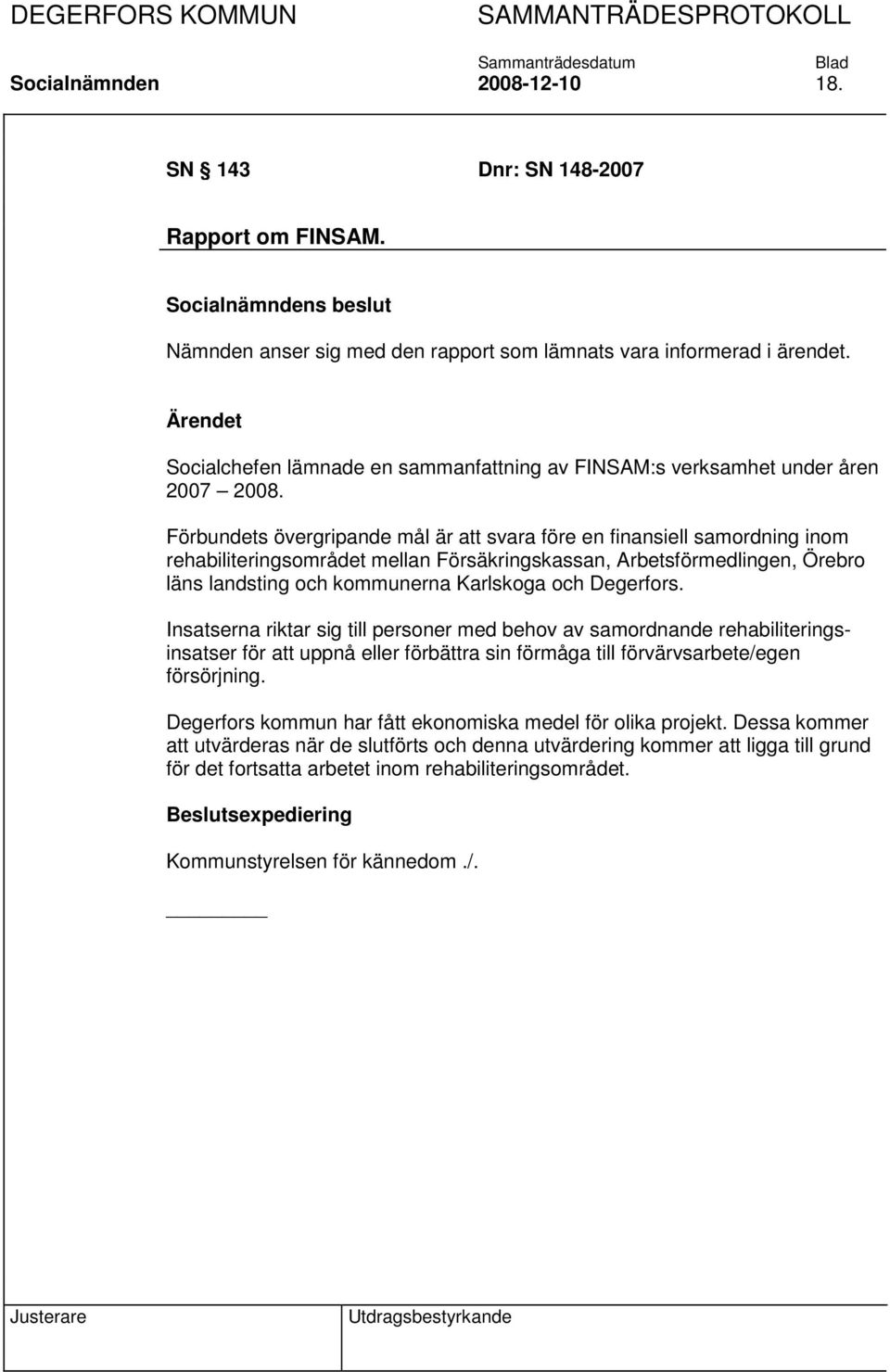 Förbundets övergripande mål är att svara före en finansiell samordning inom rehabiliteringsområdet mellan Försäkringskassan, Arbetsförmedlingen, Örebro läns landsting och kommunerna Karlskoga och