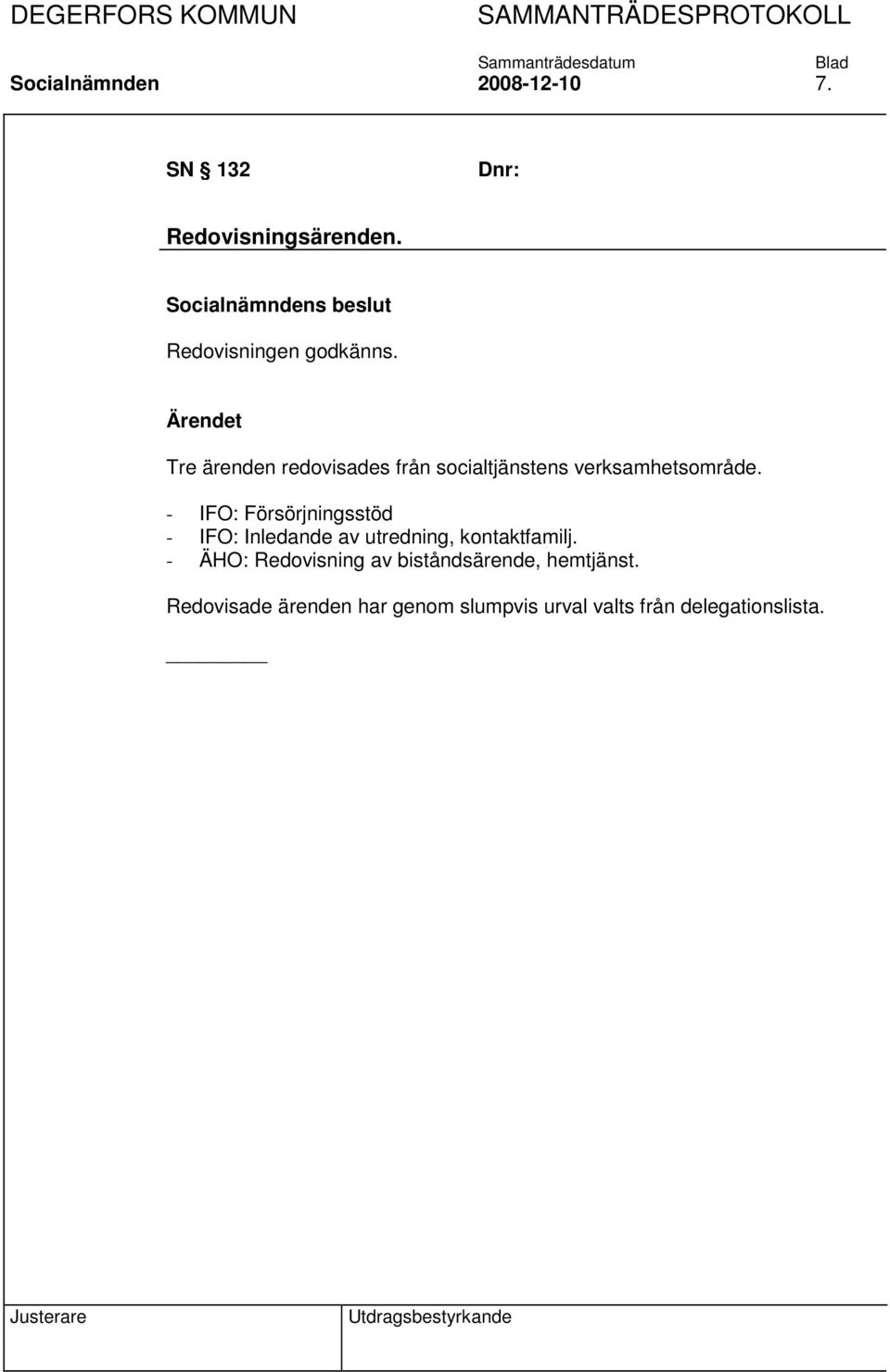 - IFO: Försörjningsstöd - IFO: Inledande av utredning, kontaktfamilj.