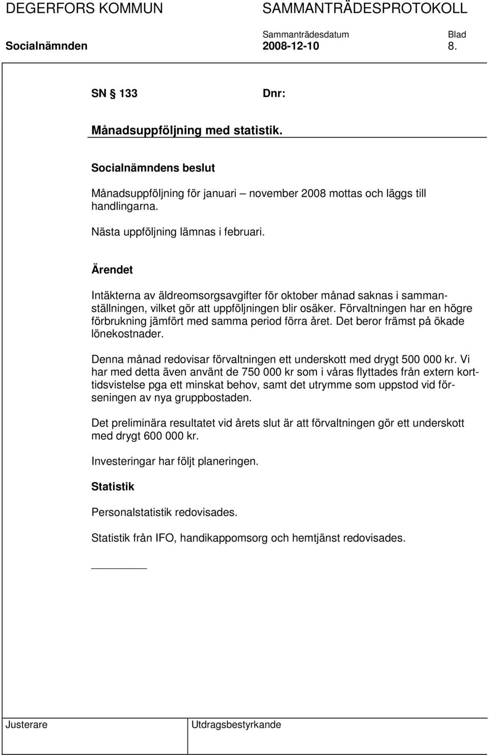 Det beror främst på ökade lönekostnader. Denna månad redovisar förvaltningen ett underskott med drygt 500 000 kr.