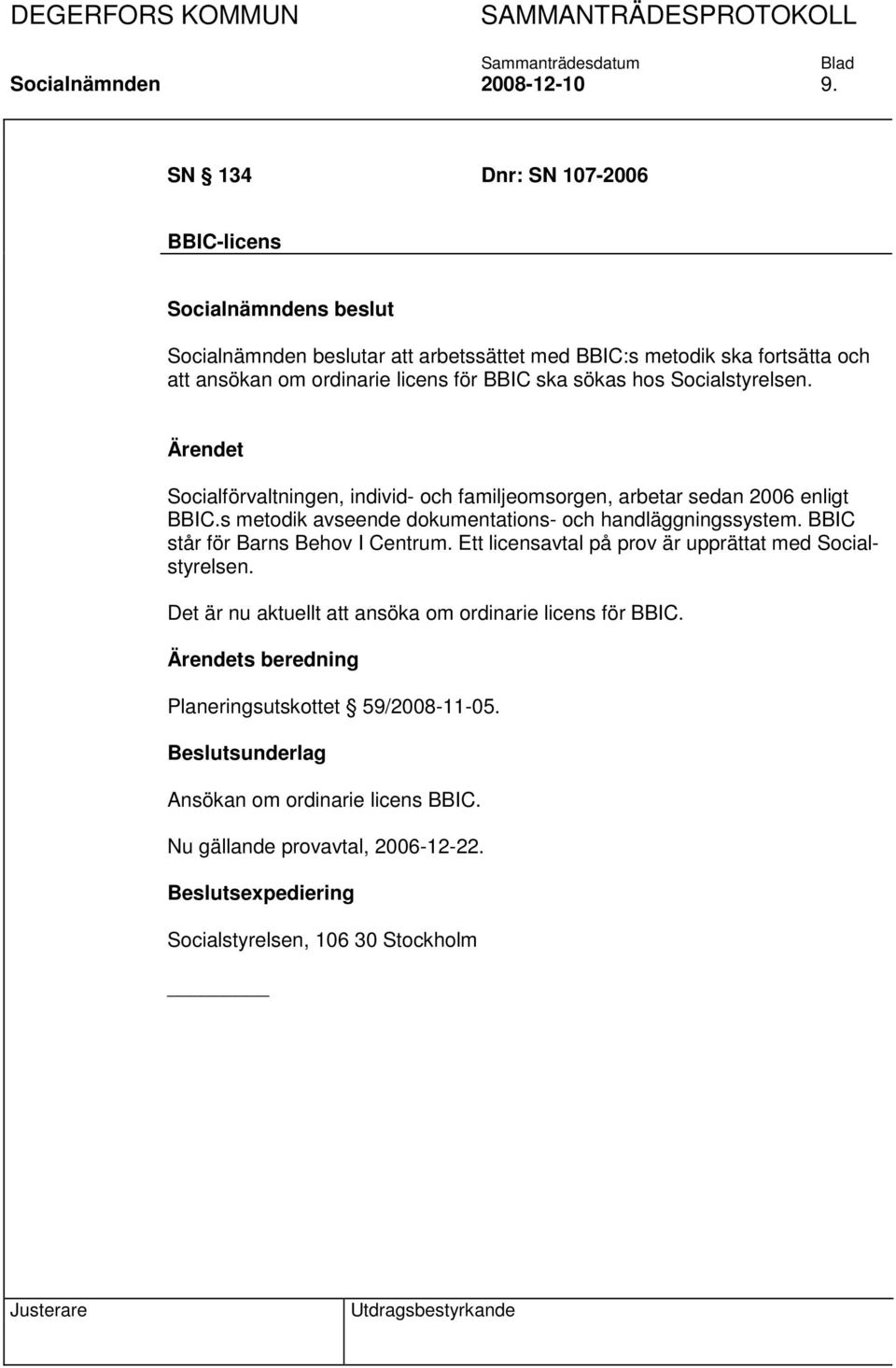 Socialstyrelsen. Socialförvaltningen, individ- och familjeomsorgen, arbetar sedan 2006 enligt BBIC.s metodik avseende dokumentations- och handläggningssystem.