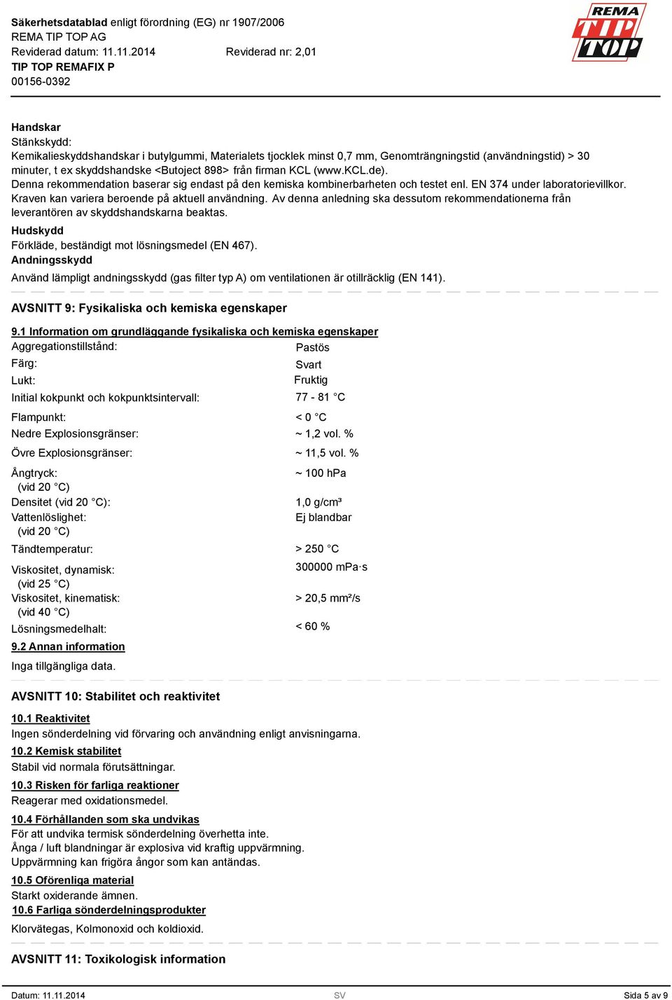 Av denna anledning ska dessutom rekommendationerna från leverantören av skyddshandskarna beaktas. Hudskydd Förkläde, beständigt mot lösningsmedel (EN 467).