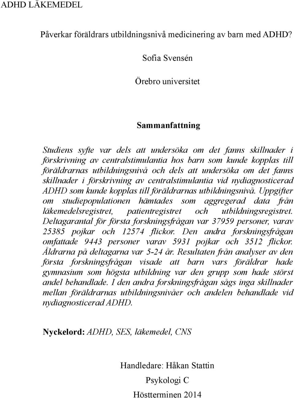 utbildningsnivå och dels att undersöka om det fanns skillnader i förskrivning av centralstimulantia vid nydiagnosticerad ADHD som kunde kopplas till föräldrarnas utbildningsnivå.