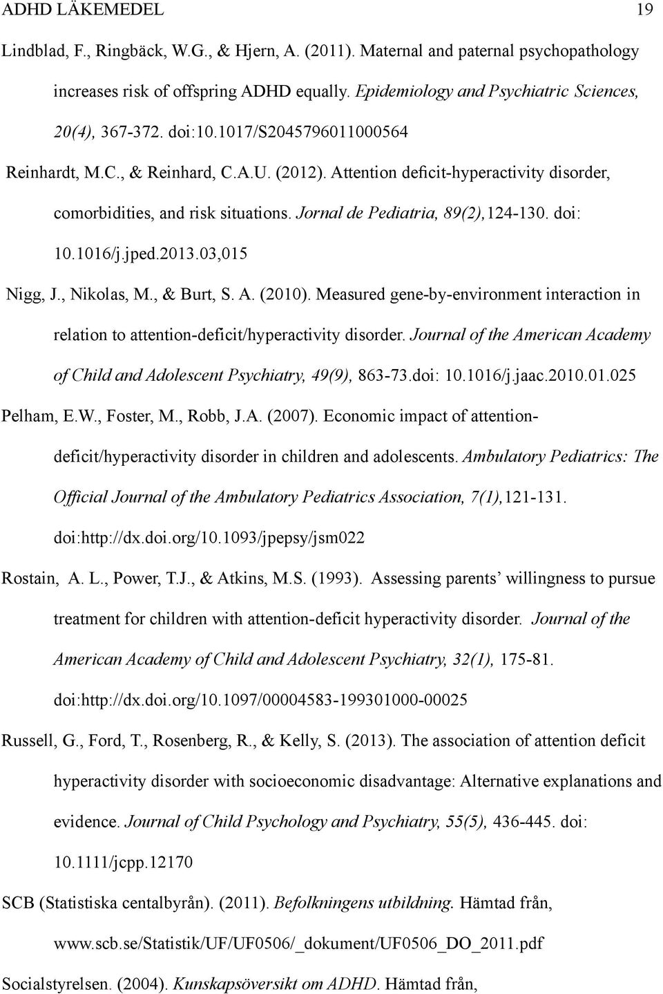 Attention deficit-hyperactivity disorder, comorbidities, and risk situations. Jornal de Pediatria, 89(2),124-130. doi: 10.1016/j.jped.2013.03,015 Nigg, J., Nikolas, M., & Burt, S. A. (2010).