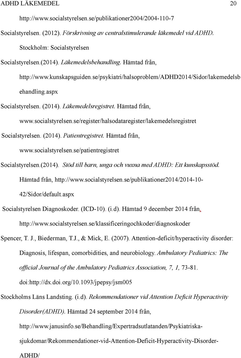 (2014). Läkemedelsregistret. Hämtad från, www.socialstyrelsen.se/register/halsodataregister/lakemedelsregistret Socialstyrelsen. (2014). Patientregistret. Hämtad från, www.socialstyrelsen.se/patientregistret Socialstyrelsen.