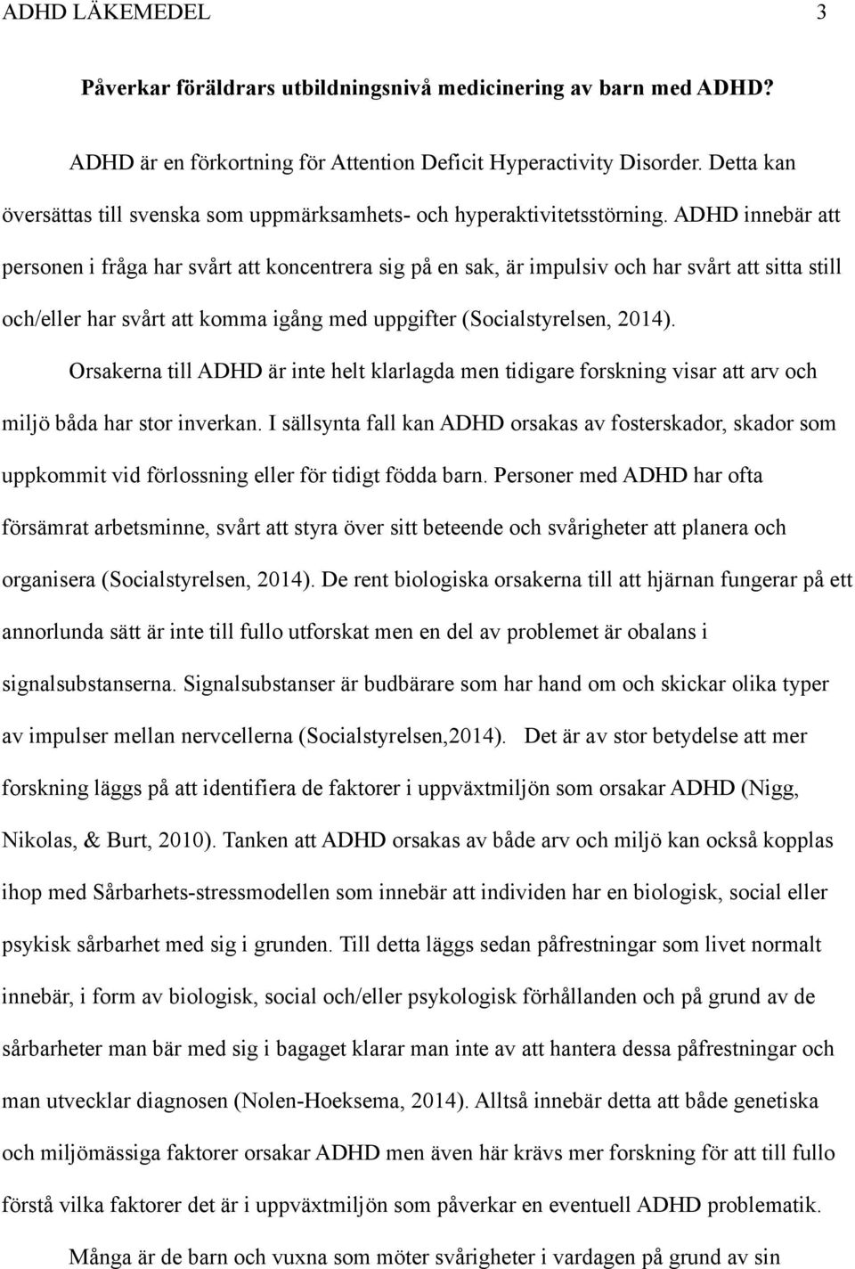 ADHD innebär att personen i fråga har svårt att koncentrera sig på en sak, är impulsiv och har svårt att sitta still och/eller har svårt att komma igång med uppgifter (Socialstyrelsen, 2014).