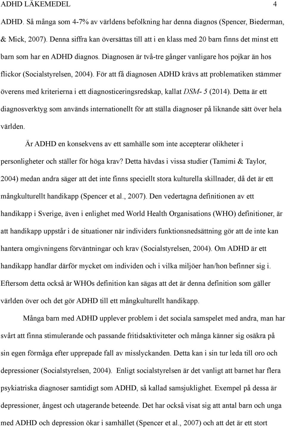 För att få diagnosen ADHD krävs att problematiken stämmer överens med kriterierna i ett diagnosticeringsredskap, kallat DSM- 5 (2014).