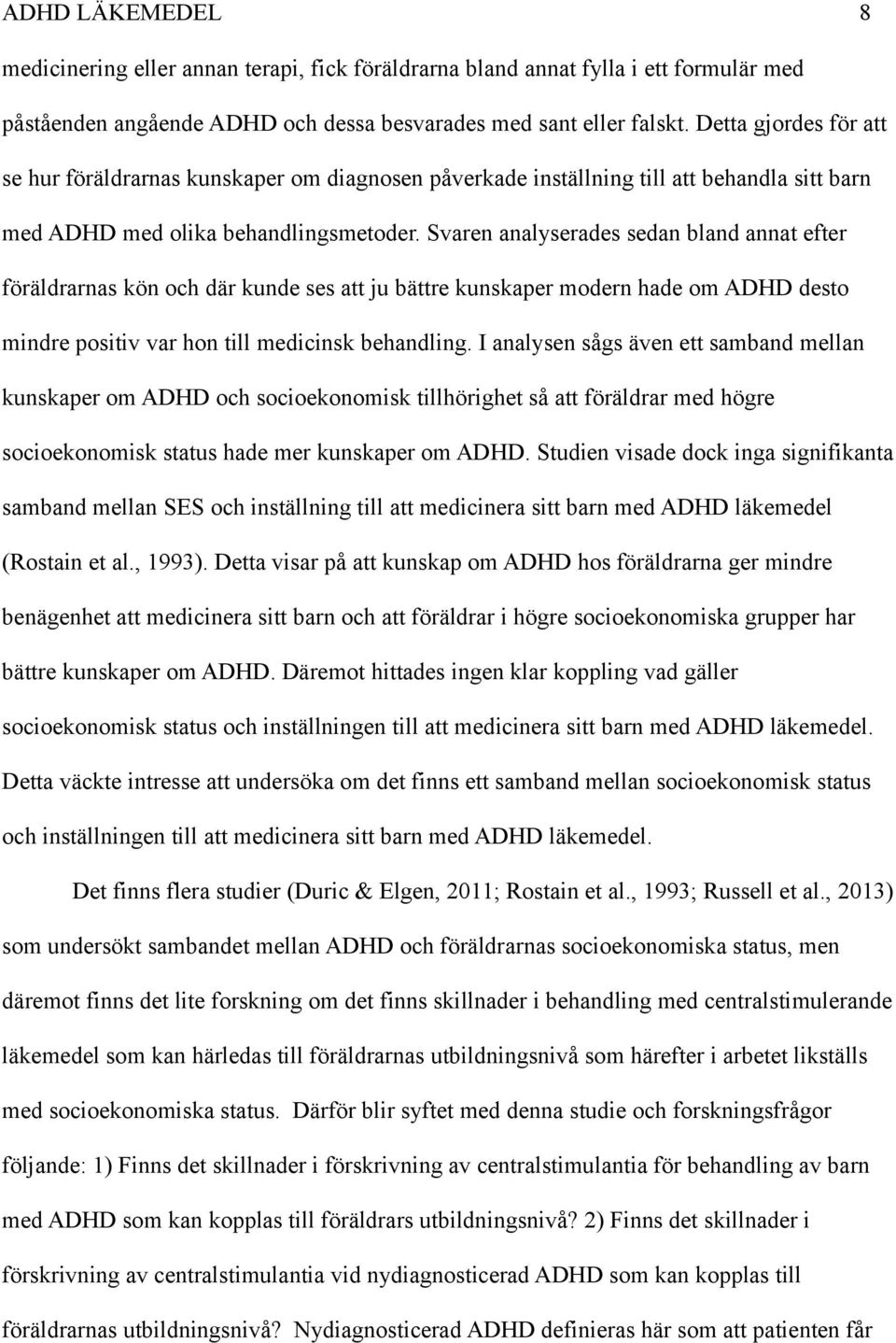 Svaren analyserades sedan bland annat efter föräldrarnas kön och där kunde ses att ju bättre kunskaper modern hade om ADHD desto mindre positiv var hon till medicinsk behandling.