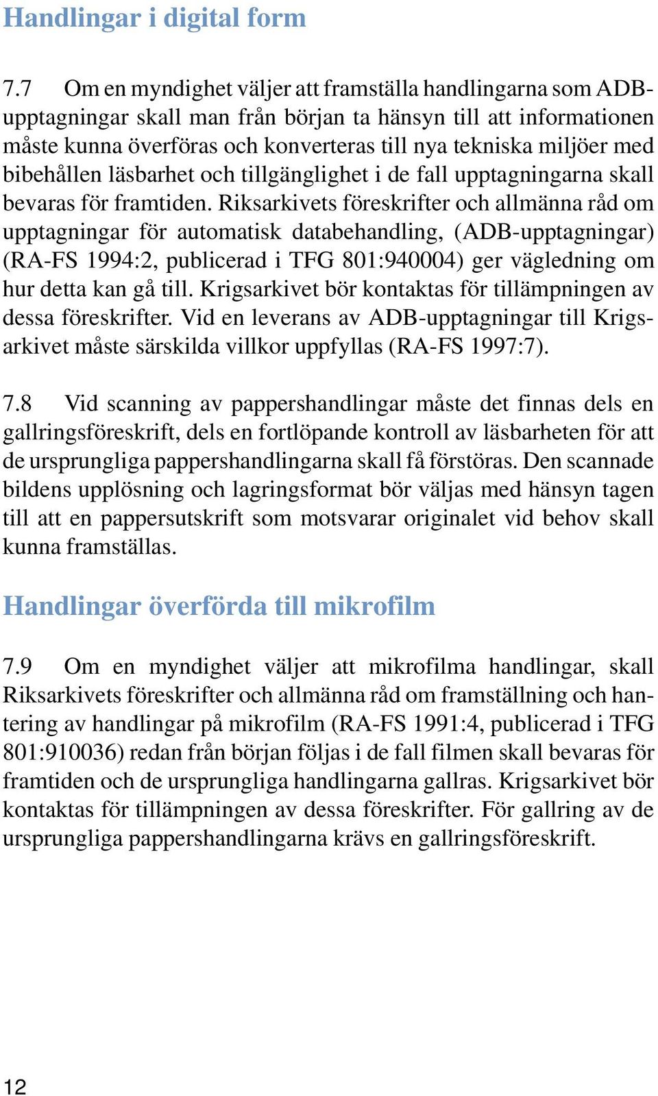 bibehållen läsbarhet och tillgänglighet i de fall upptagningarna skall bevaras för framtiden.