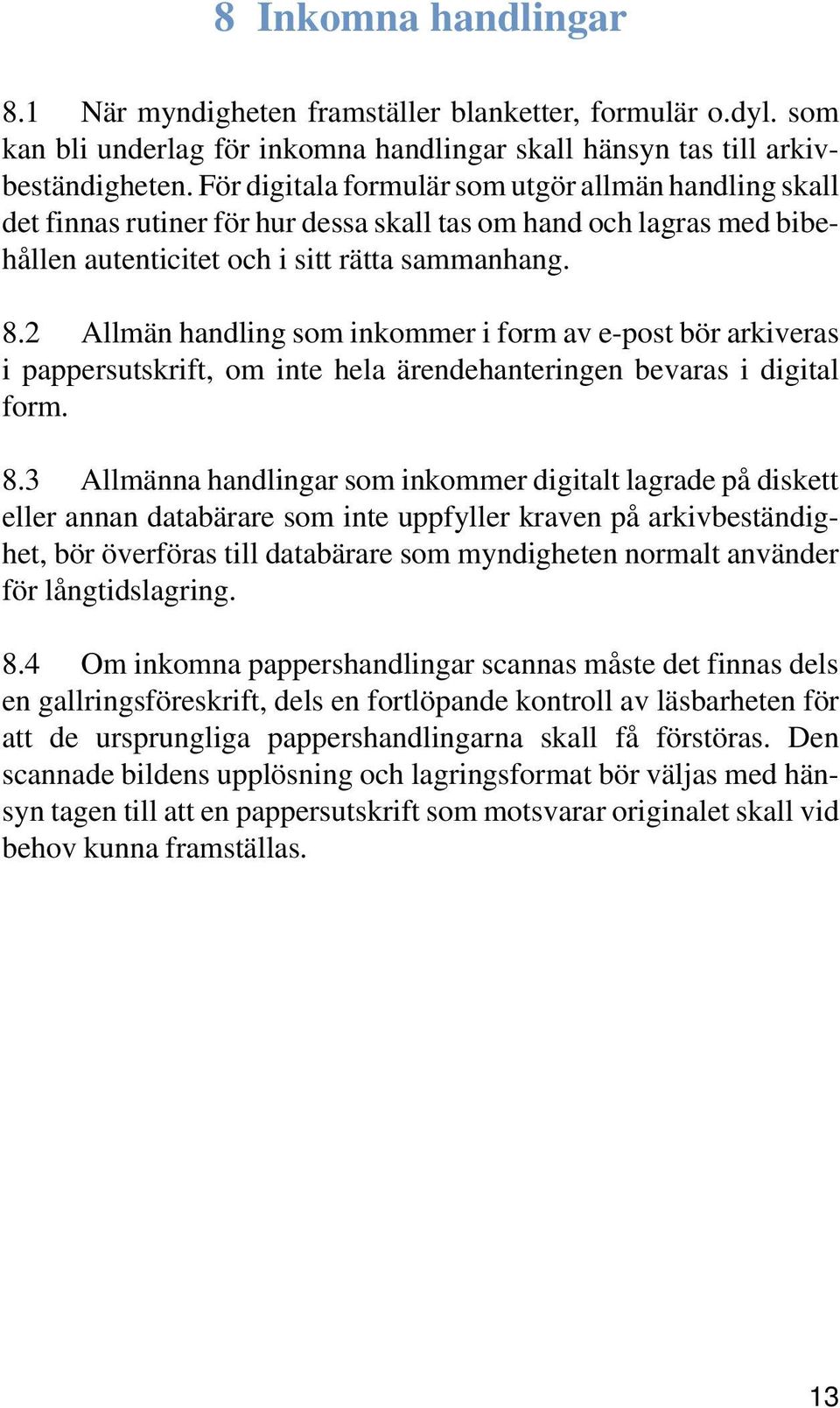 2 Allmän handling som inkommer i form av e-post bör arkiveras i pappersutskrift, om inte hela ärendehanteringen bevaras i digital form. 8.