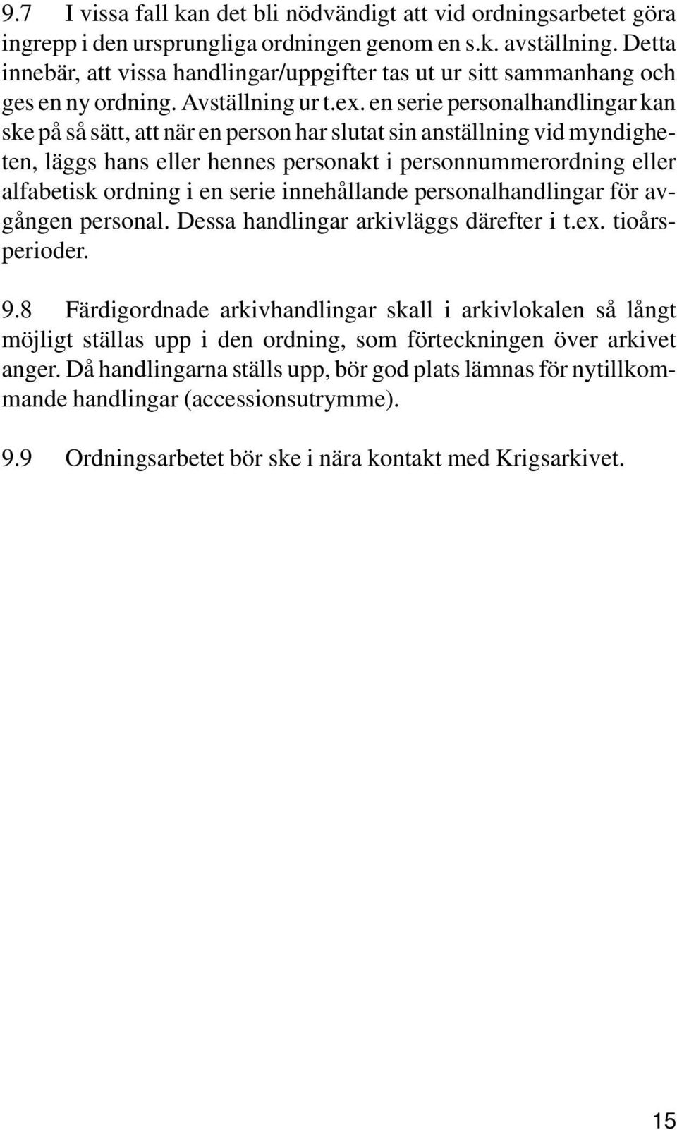 en serie personalhandlingar kan ske på så sätt, att när en person har slutat sin anställning vid myndigheten, läggs hans eller hennes personakt i personnummerordning eller alfabetisk ordning i en