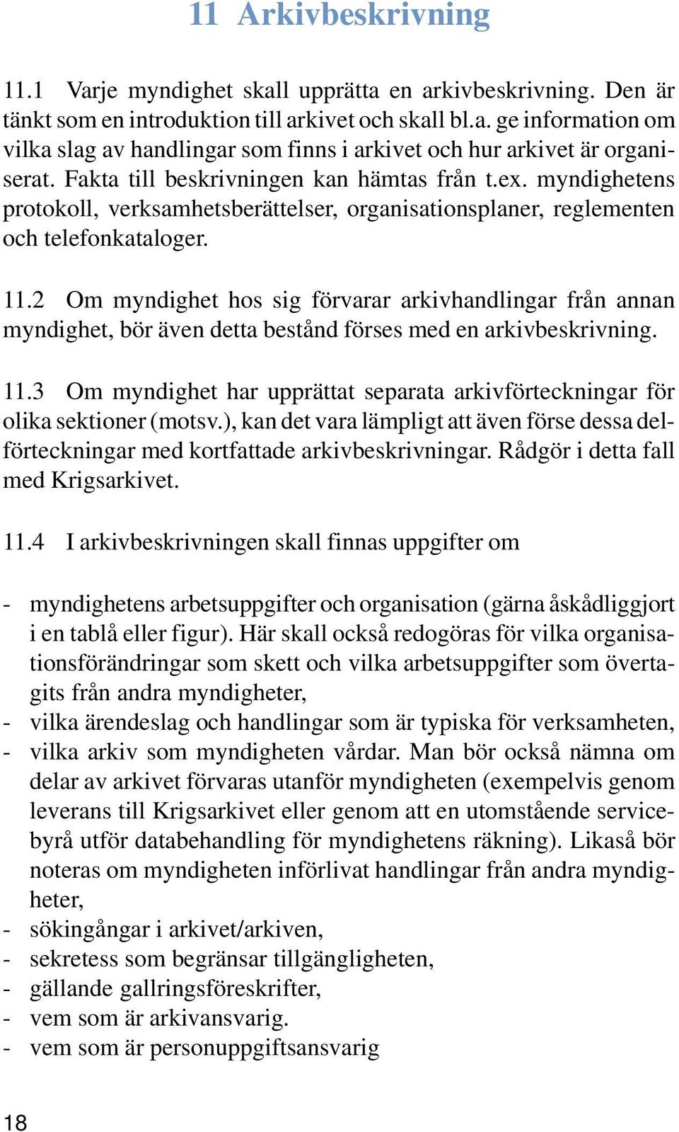 2 Om myndighet hos sig förvarar arkivhandlingar från annan myndighet, bör även detta bestånd förses med en arkivbeskrivning. 11.