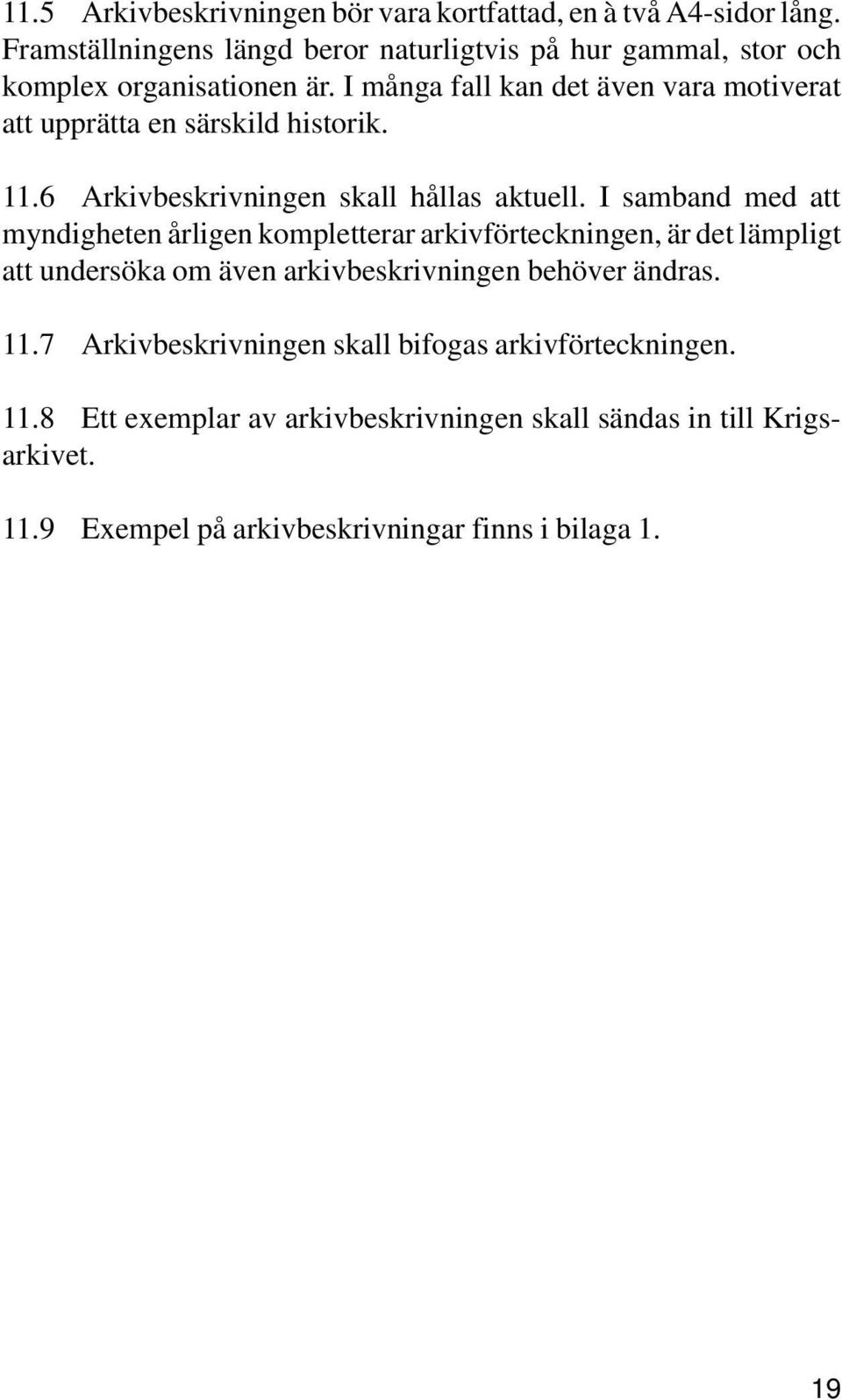 I många fall kan det även vara motiverat att upprätta en särskild historik. 11.6 Arkivbeskrivningen skall hållas aktuell.