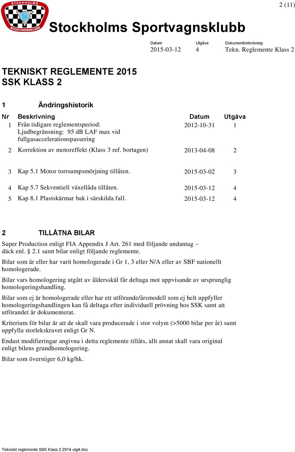 1 Plastskärmar bak i särskilda fall. 2015-03-12 4 2 TILLÅTNA BILAR Super Production enligt FIA Appendix J Art. 261 med följande undantag däck enl. 2.1 samt bilar enligt följande reglemente.