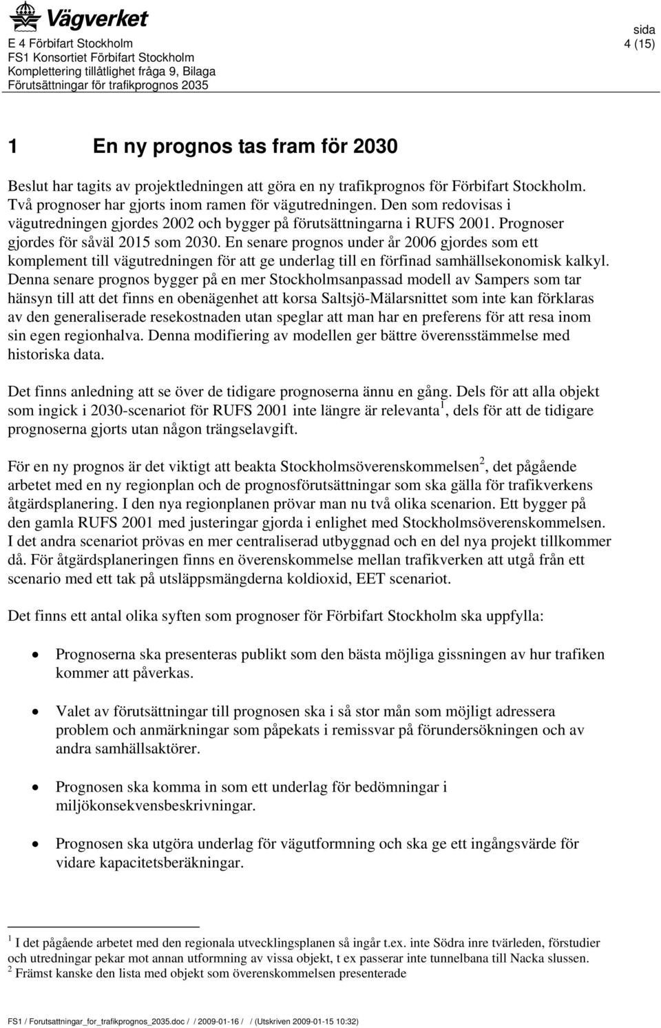 En senare prognos under år 2006 gjordes som ett komplement till vägutredningen för att ge underlag till en förfinad samhällsekonomisk kalkyl.