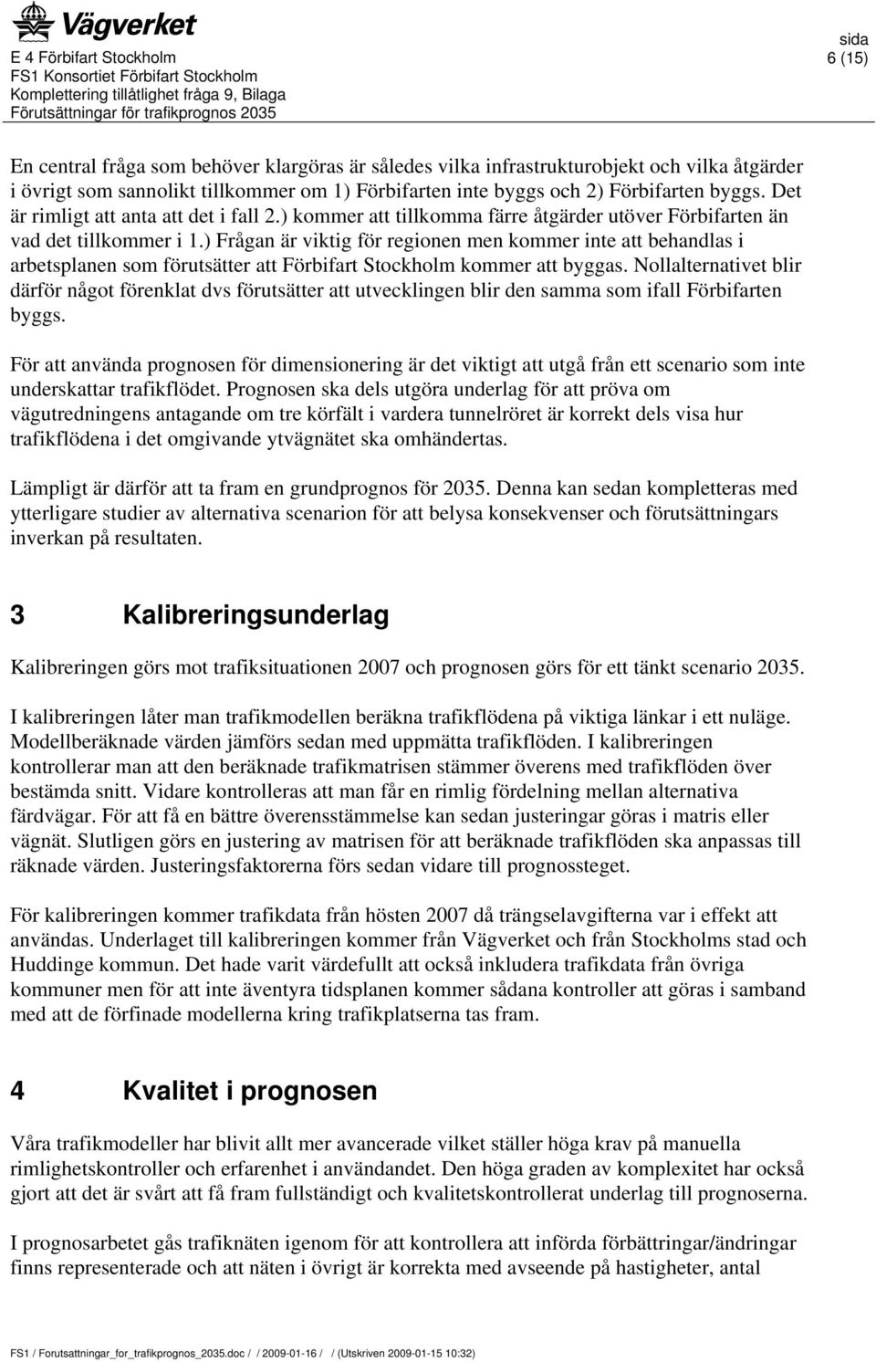 ) Frågan är viktig för regionen men kommer inte att behandlas i arbetsplanen som förutsätter att Förbifart Stockholm kommer att byggas.