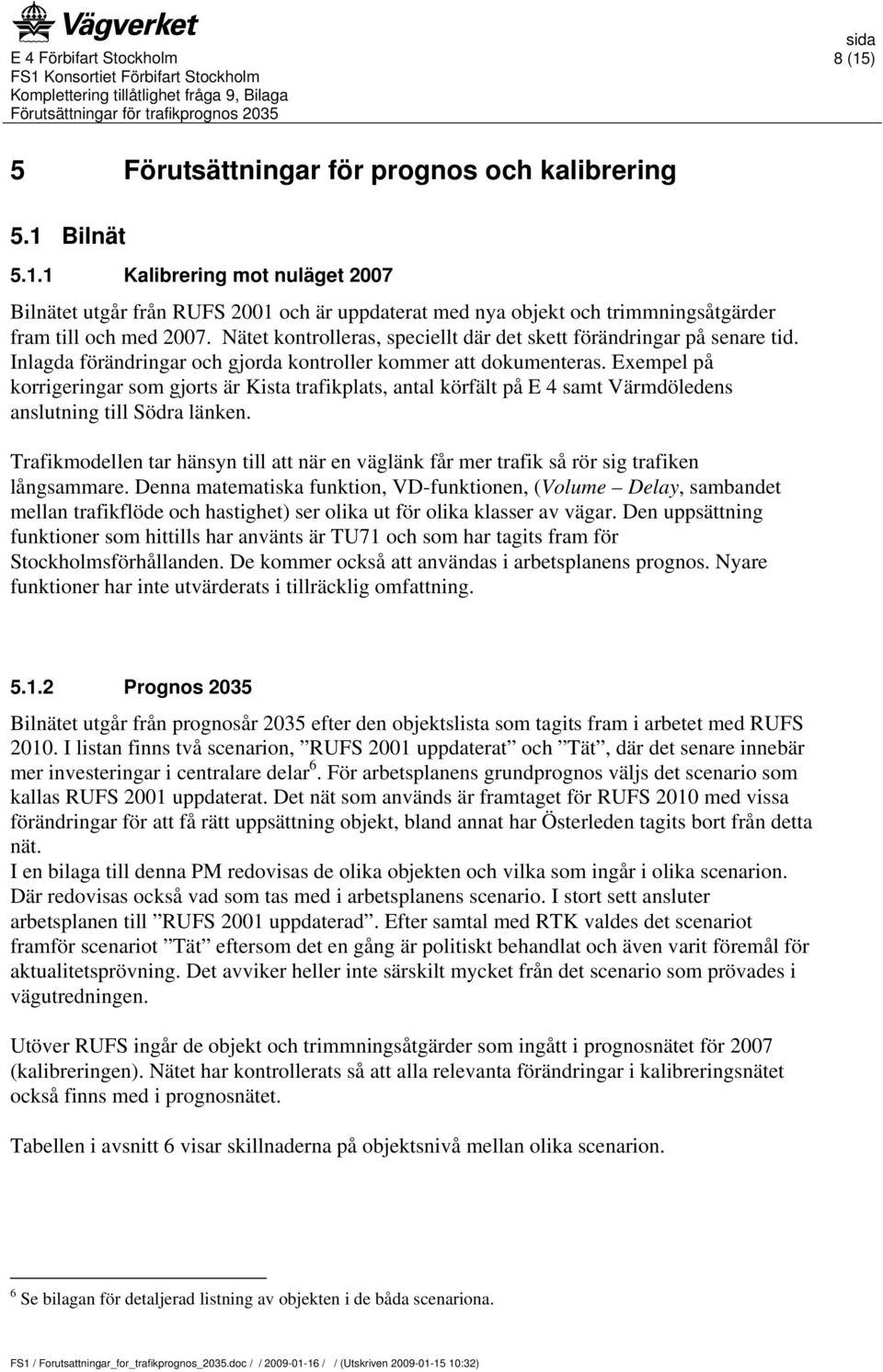 Eempel på korrigeringar som gjorts är Kista trafikplats, antal körfält på E 4 samt Värmdöledens anslutning till Södra länken.