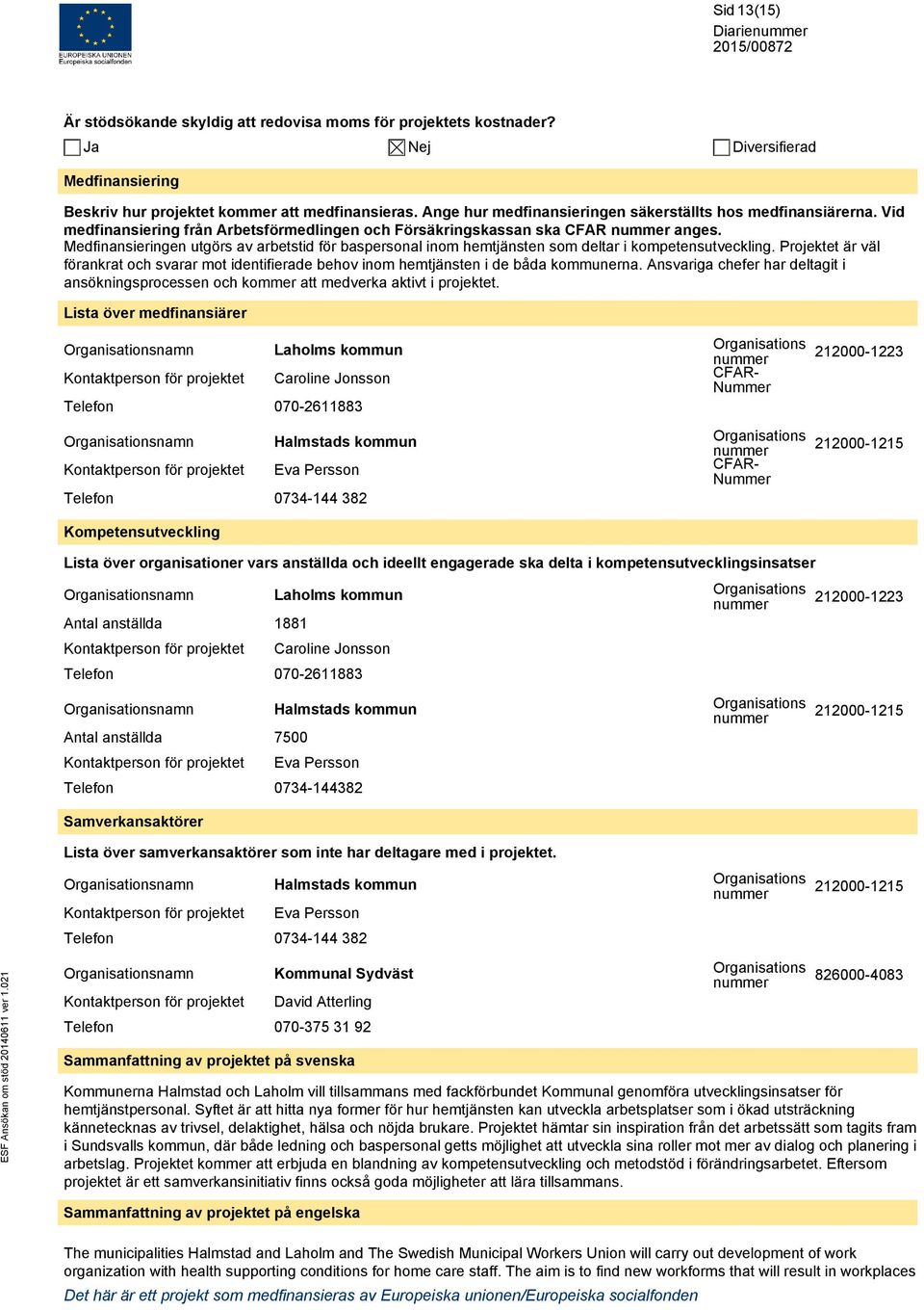 Medfinansieringen utgörs av arbetstid för baspersonal inom hemtjänsten som deltar i kompetensutveckling.