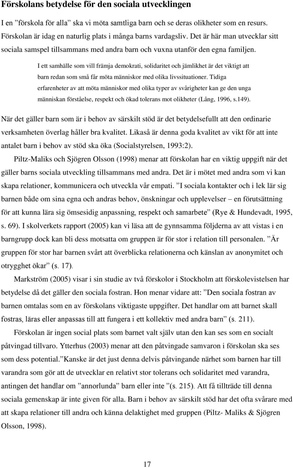 I ett samhälle som vill främja demokrati, solidaritet och jämlikhet är det viktigt att barn redan som små får möta människor med olika livssituationer.