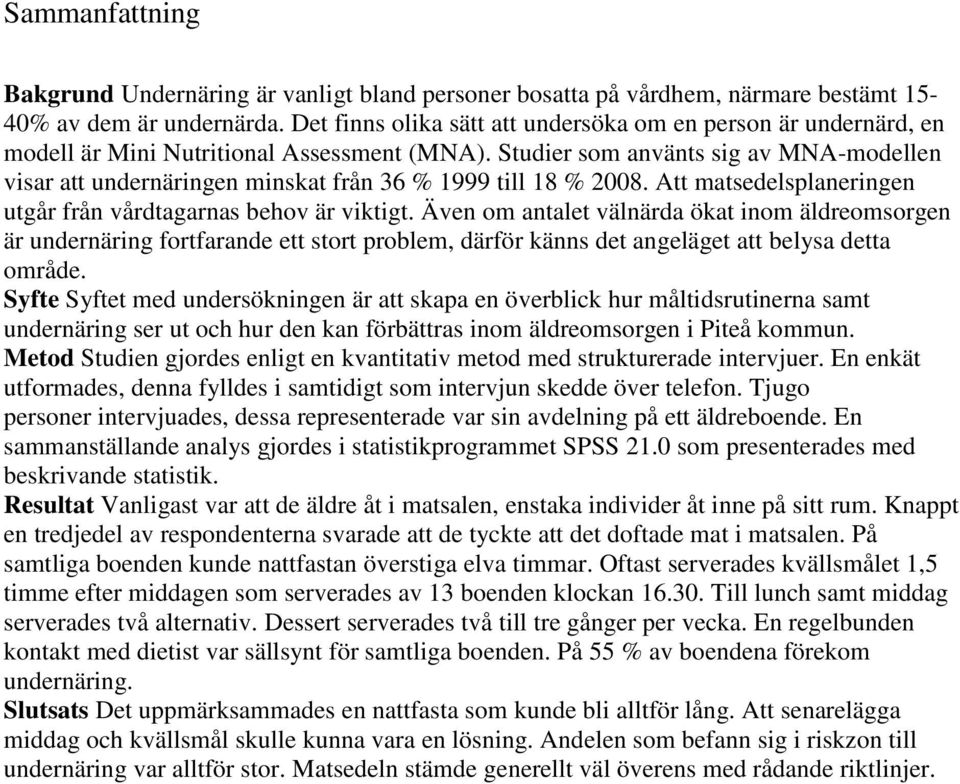 Studier som använts sig av MNA-modellen visar att undernäringen minskat från 36 % 1999 till 18 % 2008. Att matsedelsplaneringen utgår från vårdtagarnas behov är viktigt.