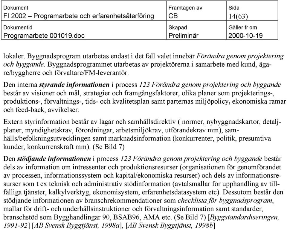 Den interna styrande informationen i process 123 Förändra genom projektering och byggande består av visioner och mål, strategier och framgångsfaktorer, olika planer som projekterings-, produktions-,