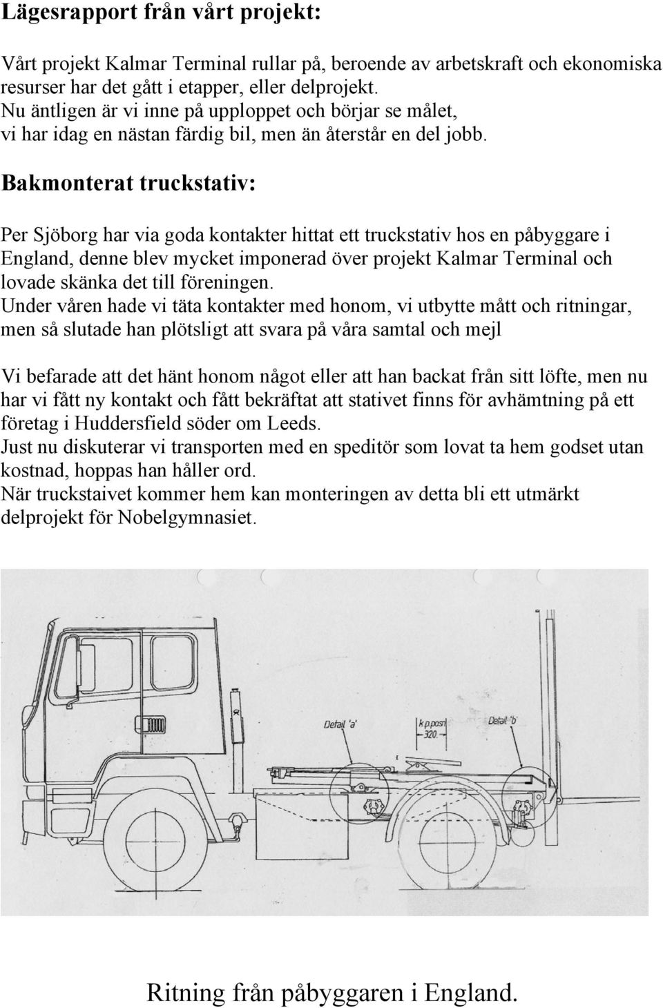 Bakmonterat truckstativ: Per Sjöborg har via goda kontakter hittat ett truckstativ hos en påbyggare i England, denne blev mycket imponerad över projekt Kalmar Terminal och lovade skänka det till