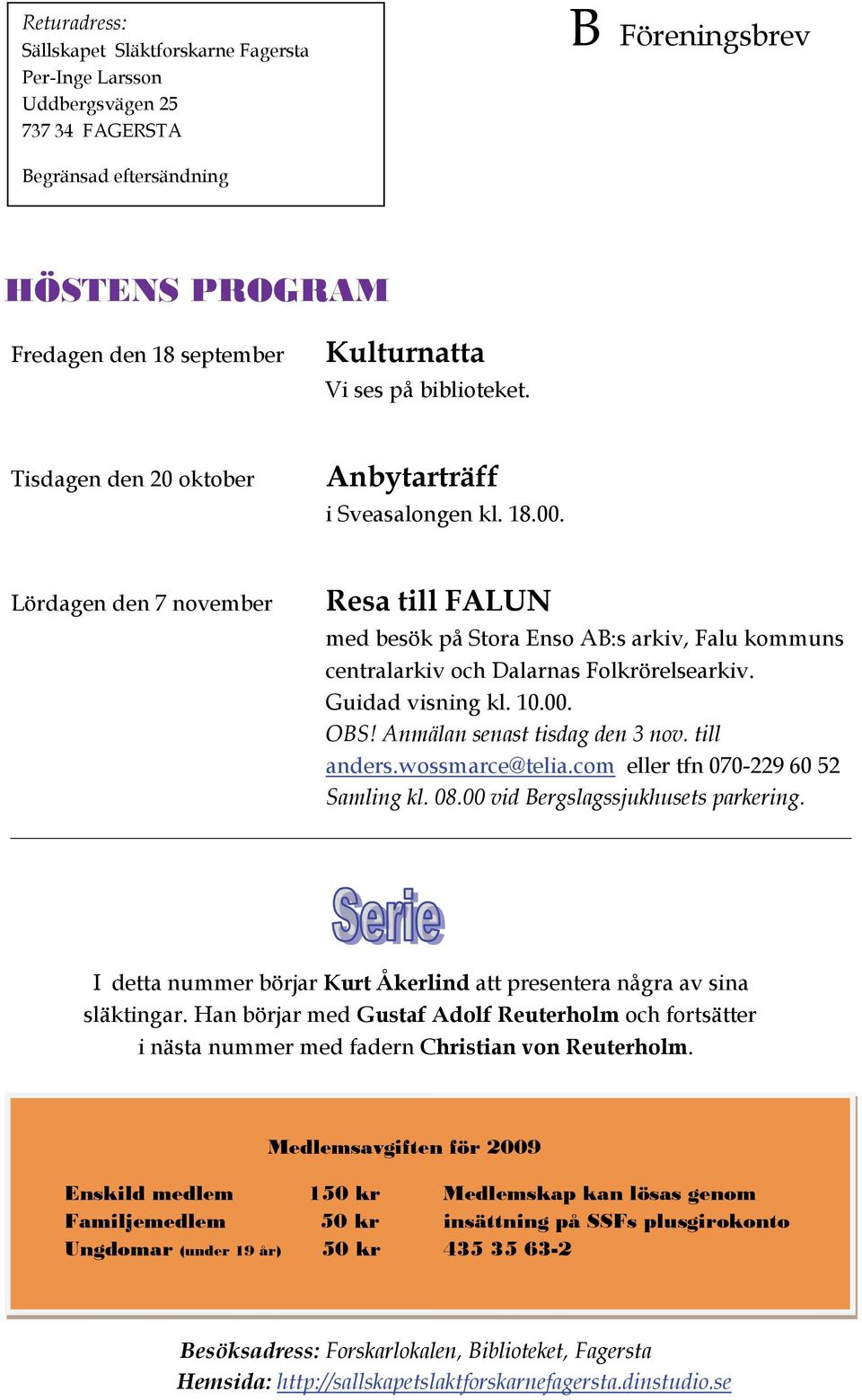 Resa till FALUN Lördagen den 7 november med besök på Stora Enso AB:s arkiv, Falu kommuns centralarkiv och Dalarnas Folkrörelsearkiv. Guidad visning kl. 10.00. OBS! Anmälan senast tisdag den 3 nov.