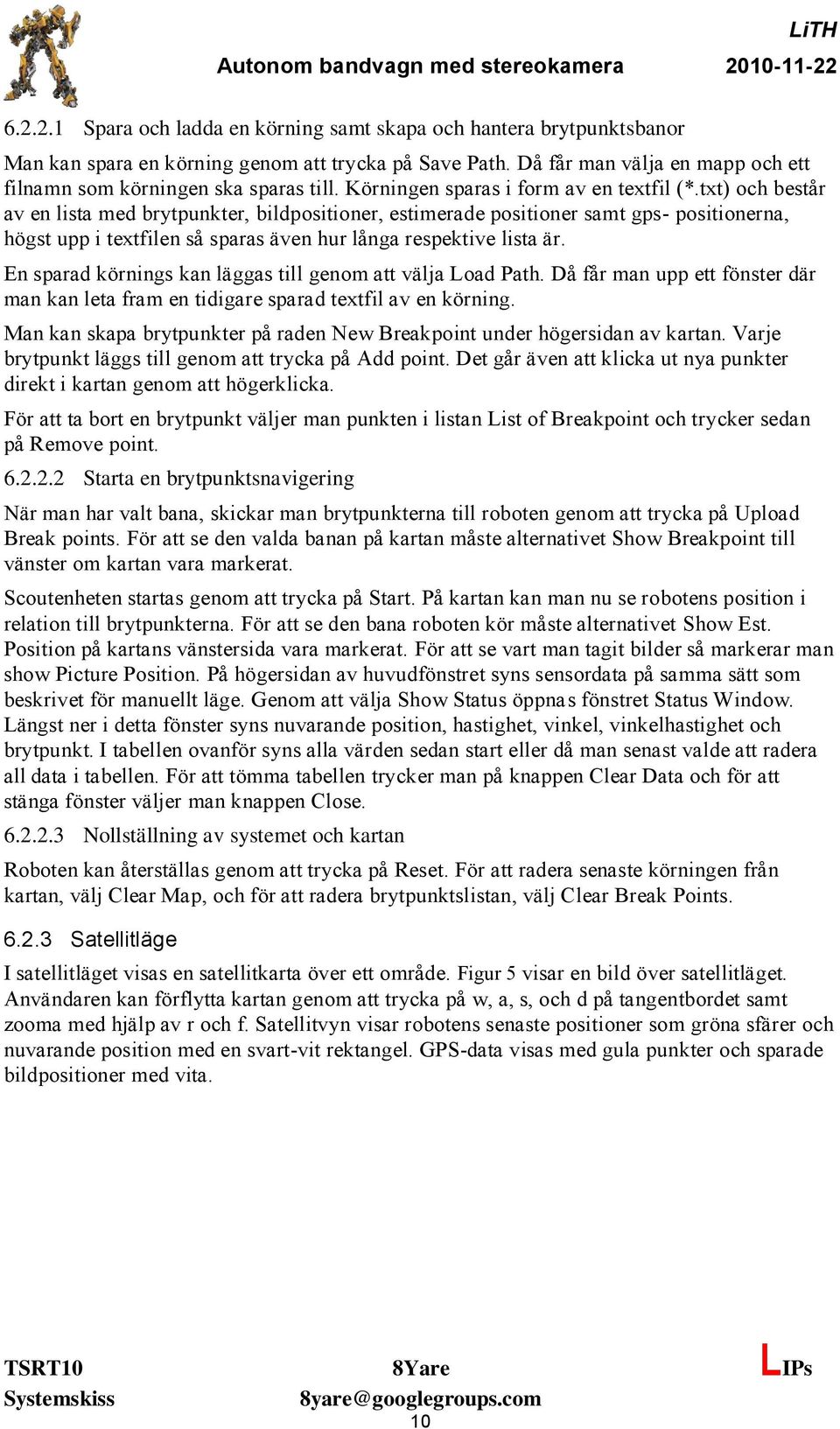 txt) och består av en lista med brytpunkter, bildpositioner, estimerade positioner samt gps- positionerna, högst upp i textfilen så sparas även hur långa respektive lista är.