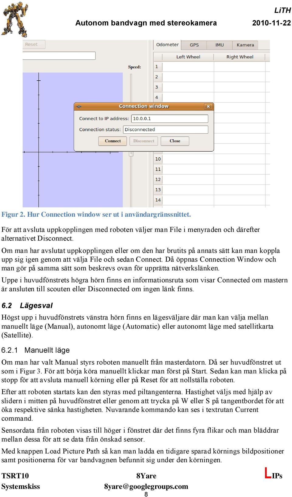 Då öppnas Connection Window och man gör på samma sätt som beskrevs ovan för upprätta nätverkslänken.