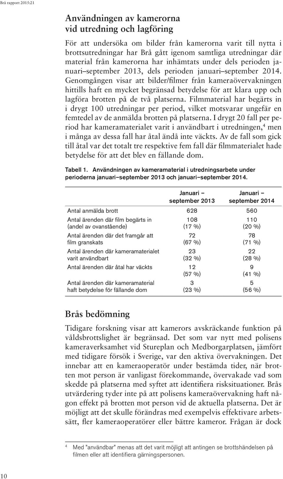 Genomgången visar att bilder/filmer från kameraövervakningen hittills haft en mycket begränsad betydelse för att klara upp och lagföra brotten på de två platserna.