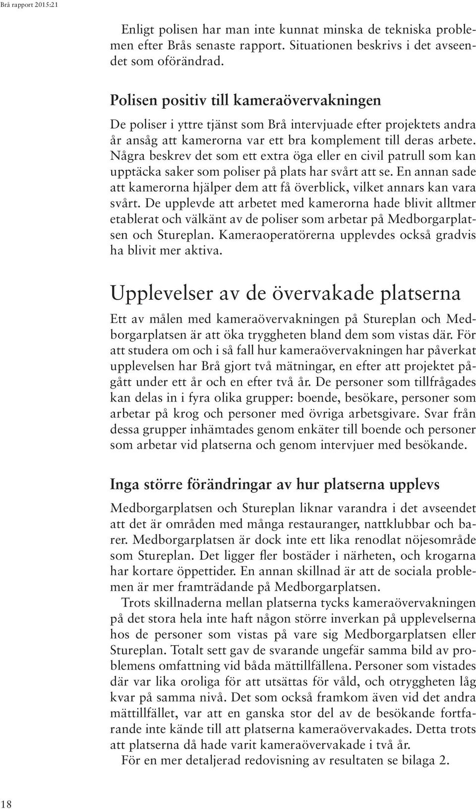 Några beskrev det som ett extra öga eller en civil patrull som kan upptäcka saker som poliser på plats har svårt att se.