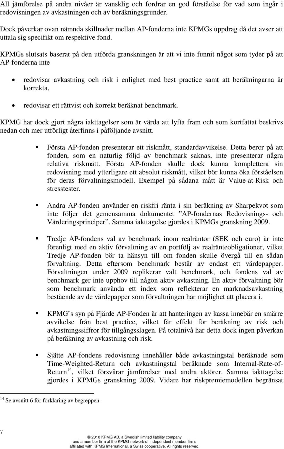 KPMGs slutsats baserat på den utförda granskningen är att vi inte funnit något som tyder på att AP-fonderna inte redovisar avkastning och risk i enlighet med best practice samt att beräkningarna är