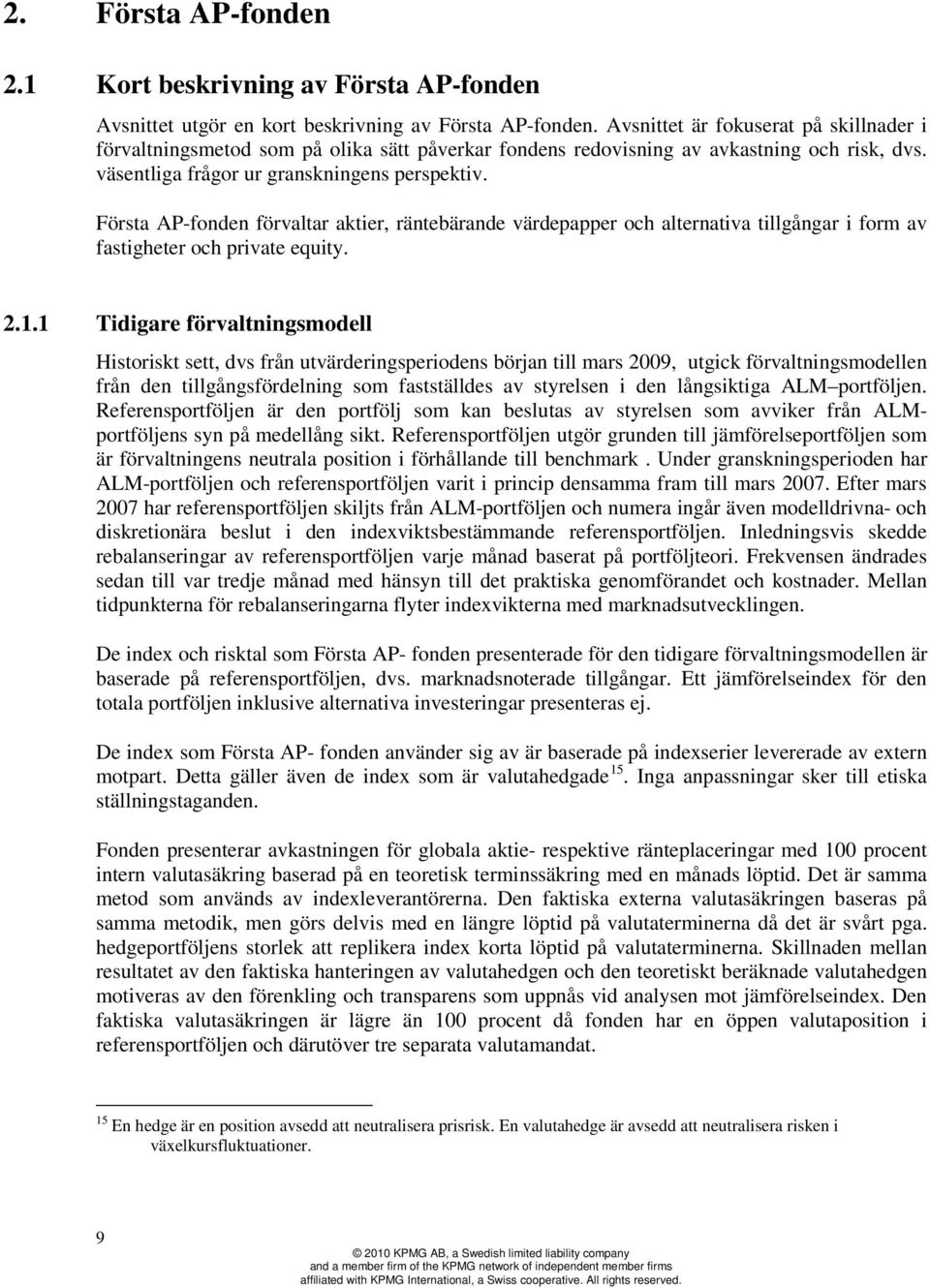 Första AP-fonden förvaltar aktier, räntebärande värdepapper och alternativa tillgångar i form av fastigheter och private equity. 2.1.