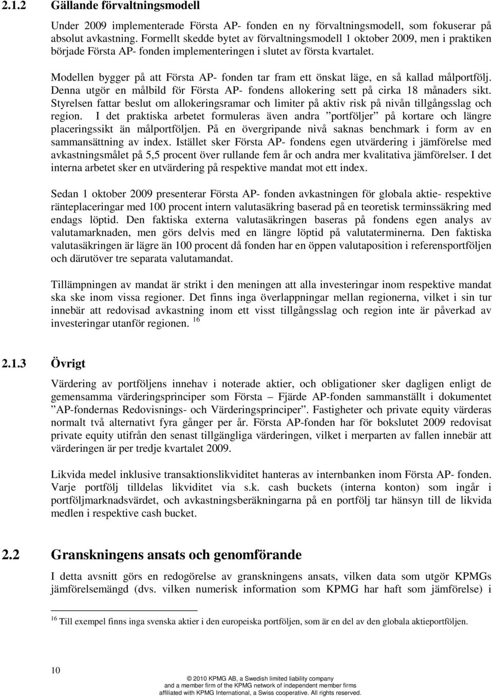 Modellen bygger på att Första AP- fonden tar fram ett önskat läge, en så kallad målportfölj. Denna utgör en målbild för Första AP- fondens allokering sett på cirka 18 månaders sikt.