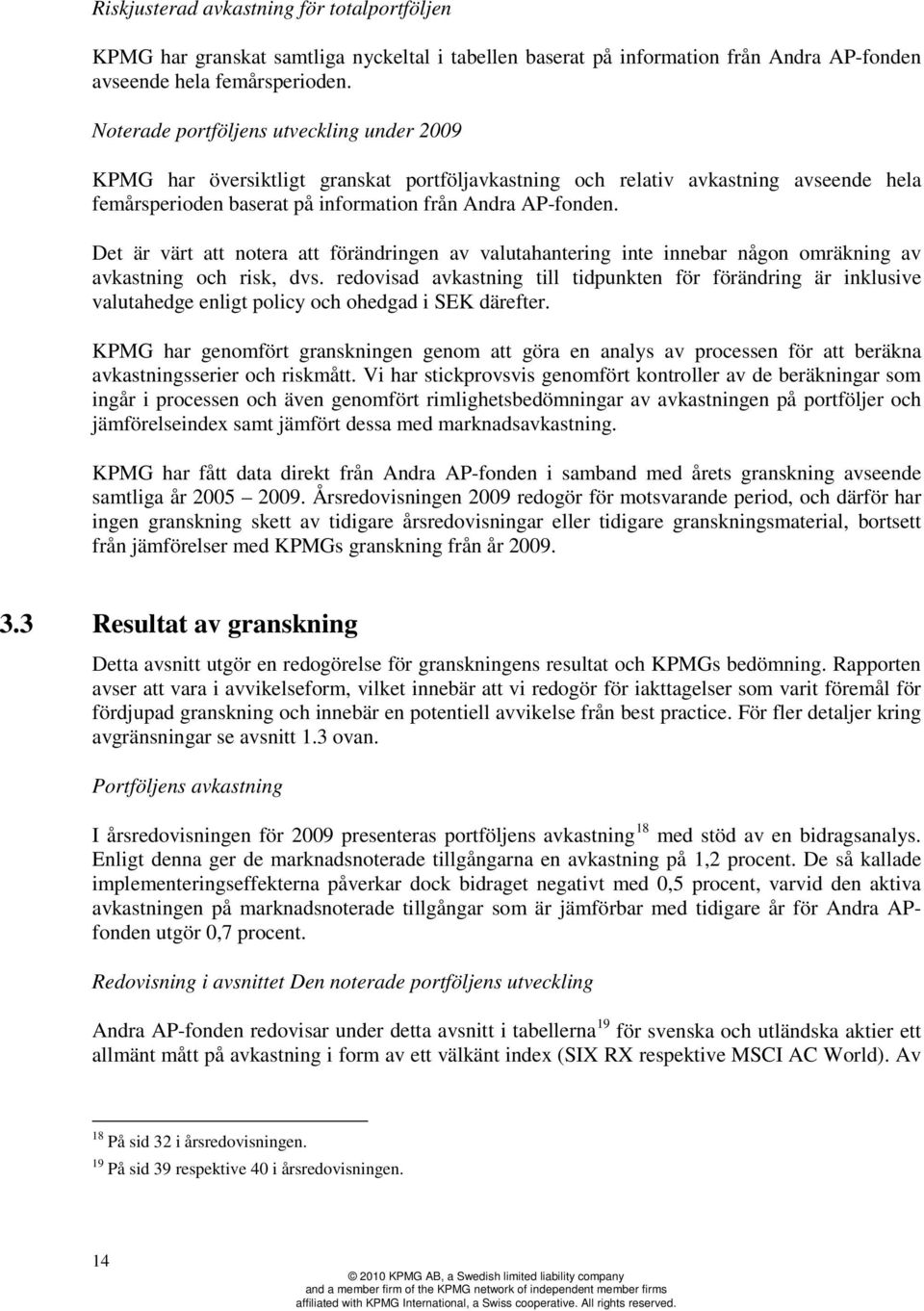 Det är värt att notera att förändringen av valutahantering inte innebar någon omräkning av avkastning och risk, dvs.