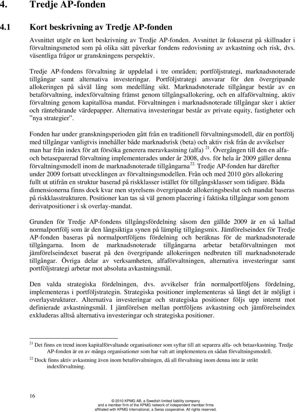 Tredje AP-fondens förvaltning är uppdelad i tre områden; portföljstrategi, marknadsnoterade tillgångar samt alternativa investeringar.