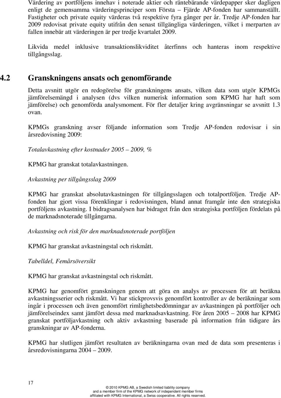 Tredje AP-fonden har 2009 redovisat private equity utifrån den senast tillgängliga värderingen, vilket i merparten av fallen innebär att värderingen är per tredje kvartalet 2009.