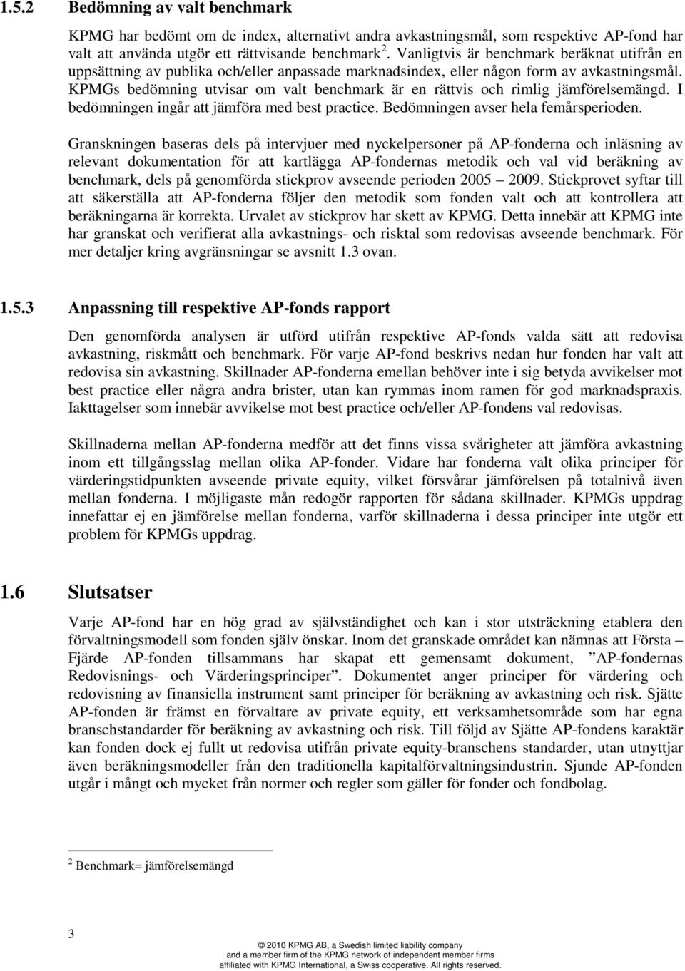 KPMGs bedömning utvisar om valt benchmark är en rättvis och rimlig jämförelsemängd. I bedömningen ingår att jämföra med best practice. Bedömningen avser hela femårsperioden.